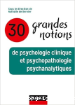 30 grandes notions de psychologie clinique et psychopathologie psychanalytiques vignette